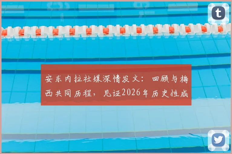 安东内拉社媒深情发文:回顾与梅西共同历程,见证2026年历史性成就背后的家庭力量