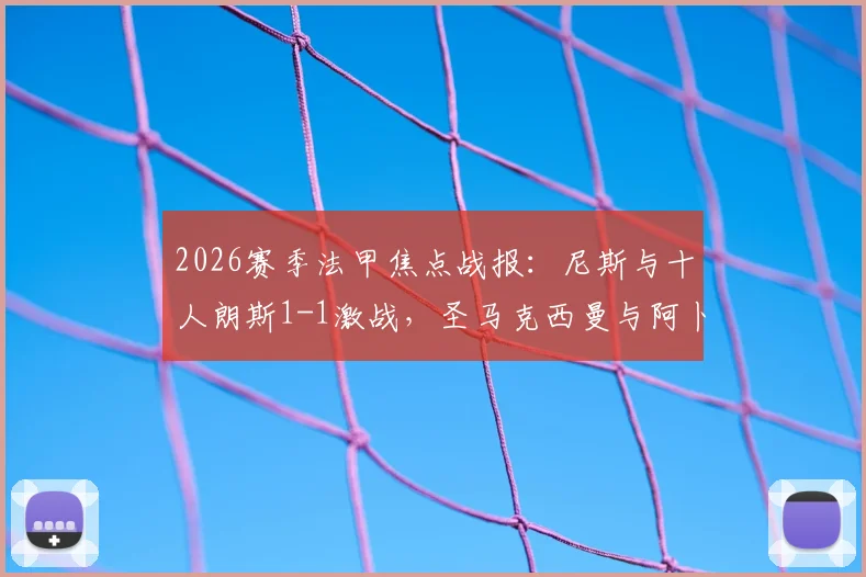 2026赛季法甲焦点战报：尼斯与十人朗斯1-1激战，圣马克西曼与阿卜迪建功