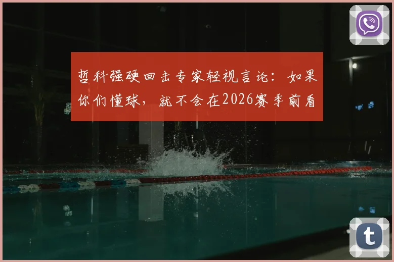 哲科强硬回击专家轻视言论:如果你们懂球,就不会在2026赛季前看衰我们